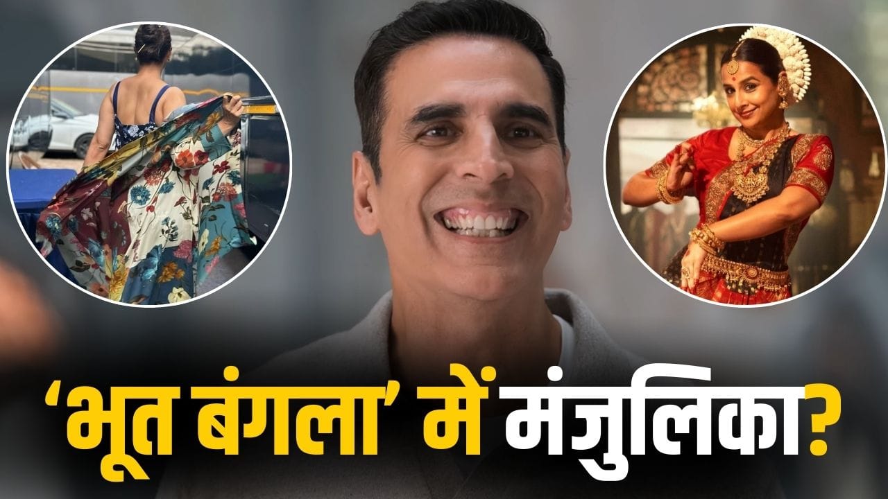 Bhooth Bangla: अक्षय कुमार की ‘भूत बंगला’ में भी है ‘मंजुलिका’, लेकिन यहां एक तगड़ा ट्विस्ट है!