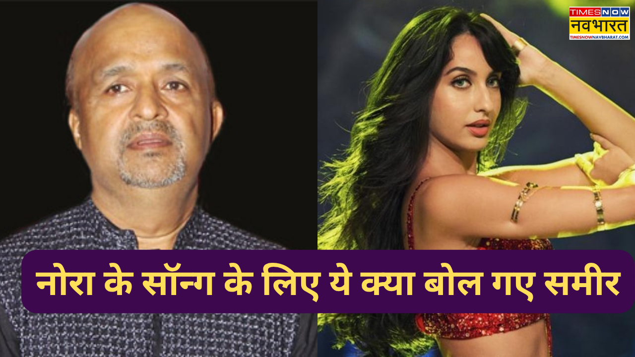 'फालतू राइटर को...' नोरा फतेही के गाने 'दिलबर' पर फूटा लेखक Sameer Anjaan का गुस्सा, रीक्रिएशन पर निकाली भड़ास