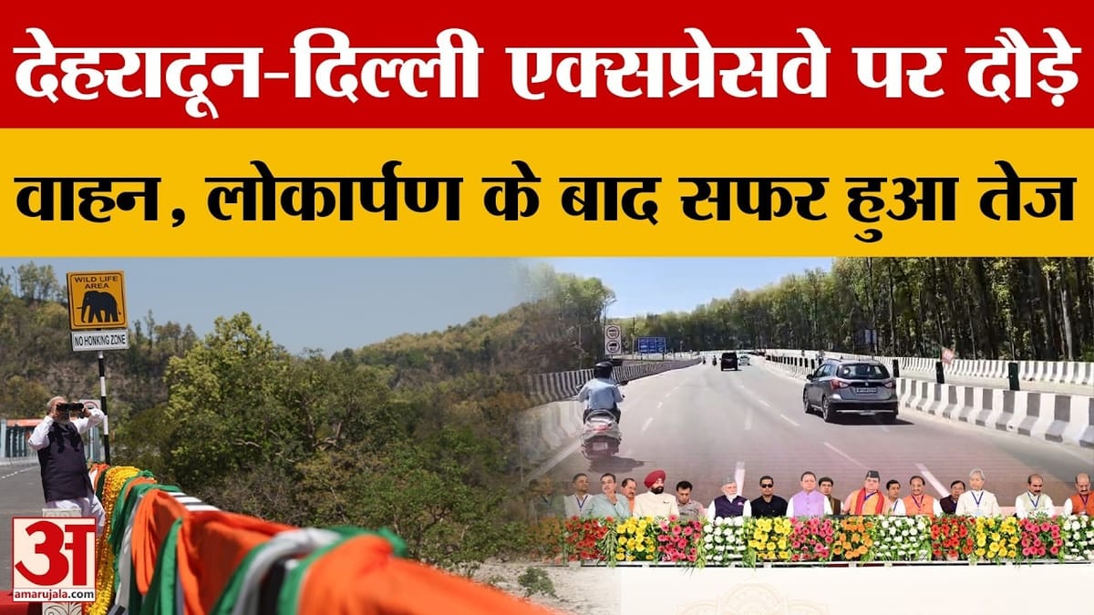 Dehradun News: देहरादून-दिल्ली एक्सप्रेसवे पर दौड़े वाहन, लोकार्पण के बाद सफर हुआ तेज | Amar Ujala