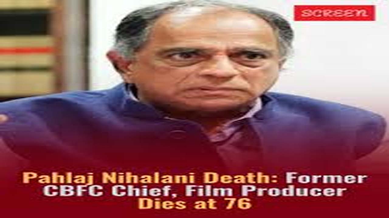 बॉलीवुड के मशहूर फिल्ममेकर पहलाज निहलानी का निधन,प्रशंसकों में शोक